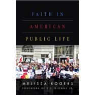 Faith in American Public Life by Rogers, Melissa; Dionne, E. J., Jr., 9781481309707