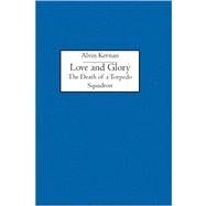 Love and Glory : The Death of a Torpedo Squadron by Kernan, Alvin, 9781594579707