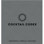 Cocktail Codex Fundamentals, Formulas, Evolutions [A Cocktail Recipe Book] by Day, Alex; Fauchald, Nick; Kaplan, David, 9781607749707
