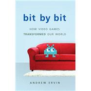 Bit by Bit How Video Games Transformed Our World by Ervin, Andrew, 9780465039708