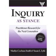 Inquiry As Stance : Practitioner Research in the Next Generation by Cochran-Smith, Marilyn, 9780807749708