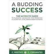 A Budding Success: The Ultimate Guide to Planning, Launching and Managing a Lucrative Legal Marijuana Business by Cervantes, C; Restivo, C, 9780997839708