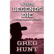When Legends Die by Hunt, Greg, 9781410489708