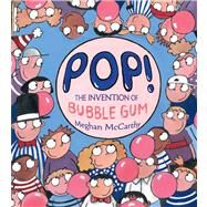 Pop! : The Invention of Bubble Gum by Meghan McCarthy; Meghan McCarthy, 9781416979708