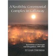 A Neolithic Ceremonial Complex in Galloway by Thomas, Julian, 9781782979708