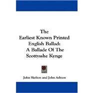 The Earliest Known Printed English Ballad: A Ballade of the Scottysshe Kynge by Skelton, John, 9780548289709