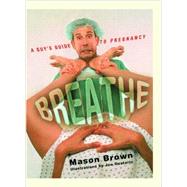 Breathe A Guy's Guide to Pregnancy by Brown, Mason; Oesterle, Joe, 9780743219709
