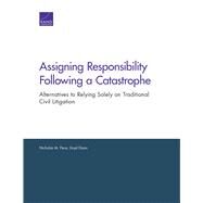 Assigning Responsibility Following a Catastrophe Alternatives to Relying Solely on Traditional Civil Litigation by Pace, Nicholas M.; Dixon, Lloyd, 9780833099709
