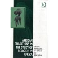 African Traditions in the Study of Religion in Africa: Emerging Trends, Indigenous Spirituality and the Interface with other World Religions by Chitando,Ezra;Adogame,Afe, 9781409419709