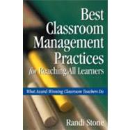 Best Classroom Management Practices for Reaching All Learners : What Award-Winning Classroom Teachers Do by Randi Stone, 9781412909709