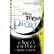 When Teens Pray Powerful Stories of How God Works by Fuller, Cheri; Luce, Ron, 9781576739709