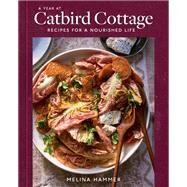 A Year at Catbird Cottage Recipes for a Nourished Life [A Cookbook] by Hammer, Melina, 9781984859709
