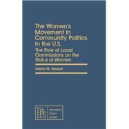 The Women's Movement in Community Politics in the U.S.: The Role of Local Commissions on the Status of Women by Stewart, Debra W., 9780080259710