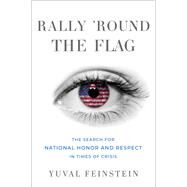 Rally 'round the Flag The Search for National Honor and Respect in Times of Crisis by Feinstein, Yuval, 9780197629710