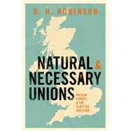 Natural and Necessary Unions Britain, Europe, and the Scottish Question by Robinson, Dan, 9780198859710