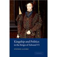 Kingship and Politics in the Reign of Edward VI by Stephen Alford, 9780521039710