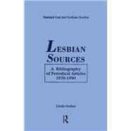 Lesbian Sources: A Bibliography of Periodical Articles, 1970-1990 by Garber,Linda, 9781138979710