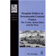 Hospital Politics in Seventeenth-Century France by Tim McHugh, 9781409479710