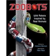 Zoobots Wild Robots Inspired by Real Animals by Becker, Helaine; Ries, Alex, 9781554539710