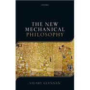The New Mechanical Philosophy by Glennan, Stuart, 9780198779711