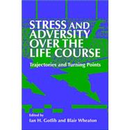 Stress and Adversity over the Life Course: Trajectories and Turning Points by Edited by Ian H. Gotlib , Blair Wheaton, 9780521029711