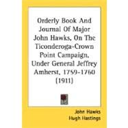 Orderly Book And Journal Of Major John Hawks, On The Ticonderoga-Crown Point Campaign, Under General Jeffrey Amherst, 1759-1760 by Hawks, John, 9780548619711