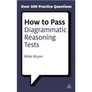 How to Pass Diagrammatic Reasoning Tests : Essential Practice for Abstract, Input Type and Spacial Reasoning Tests by Bryon, Mike, 9780749449711
