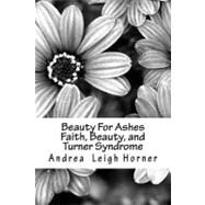 Beauty for Ashes by Horner, Andrea Leigh; Garrison, Kathy A.; Gamson, Kimberly A.; Drummond, Kelly, 9781466349711