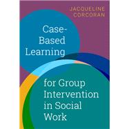Case-Based Learning for Group Intervention in Social Work by Corcoran, Jacqueline, 9780190059712