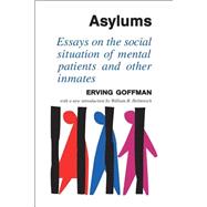 Asylums: Essays on the Social Situation of Mental Patients and Other Inmates by Goffman,Erving, 9780202309712