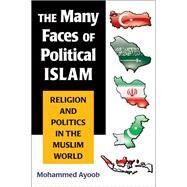 The Many Faces of Political Islam by Ayoob, Mohammed, 9780472069712