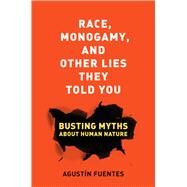 Race, Monogamy, and Other Lies They Told You by Fuentes, Agustn, 9780520269712