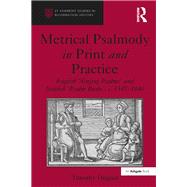 Metrical Psalmody in Print and Practice: English 'Singing Psalms' and Scottish 'Psalm Buiks', c. 1547-1640 by Duguid,Timothy, 9781138269712