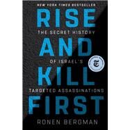 Rise and Kill First The Secret History of Israel's Targeted Assassinations by BERGMAN, RONEN, 9781400069712