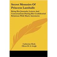 Secret Memoirs of Princess Lamballe : Being Her Journals, Letters and Conversations During Her Confidential Relations with Marie Antoinette by Hyde, Catherine Ryan, 9781430459712