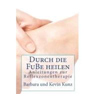 Durch Die Fusse Heilen / the Complete Guide to Foot Reflexology by Kunz, Barbara; Kunz, Kevin, 9781460919712