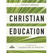 Christian Education: A Guide to the Foundations of Ministry by Cardoza, Freddy, 9781540969712