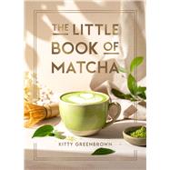 The Little Book of Matcha Recipes, Trivia and Tips on Making Delicious Cups of Matcha by Greenbrown, Kitty, 9781837999712