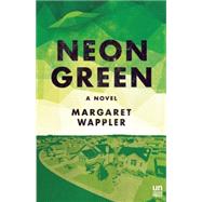 Neon Green A Novel by Wappler, Margaret, 9781939419712