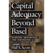 Capital Adequacy beyond Basel Banking, Securities, and Insurance by Scott, Hal S., 9780195169713