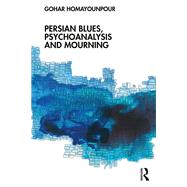 Persian Blues, Psychoanalysis and Mourning by Gohar Homayounpour, 9781000619713