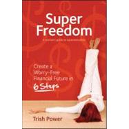 Super Freedom Create a Worry-Free Financial Future in 6 Steps by Power, Trish, 9781742469713