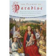 The Flower of Paradise Marian Devotion and Secular Song in Medieval and Renaissance Music by Rothenberg, David J., 9780195399714