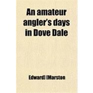 An Amateur Angler's Days in Dove Dale by Marston, Edward, 9780217169714