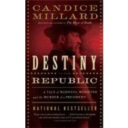 Destiny of the Republic by Millard, Candice, 9780767929714