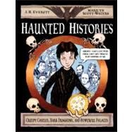 Haunted Histories Creepy Castles, Dark Dungeons, and Powerful Palaces by Everett, J. H.; Scott-Waters, Marilyn, 9780805089714