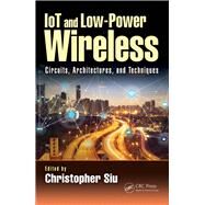 Iot and Low-power Wireless by Siu, Christopher; Iniewski, Krzysztof, 9780815369714