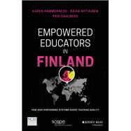 Empowered Educators in Finland How High-Performing Systems Shape Teaching Quality by Hammerness, Karen; Ahtiainen, Raisa; Sahlberg, Pasi, 9781119369714
