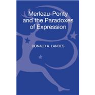 Merleau-ponty and the Paradoxes of Expression by Landes, Donald A., 9781441189714