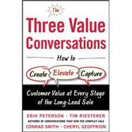The Three Value Conversations: How to Create, Elevate, and Capture Customer Value at Every Stage of the Long-Lead Sale by Peterson, Erik; Riesterer, Tim; Smith, Conrad; Geoffrion, Cheryl, 9780071849715